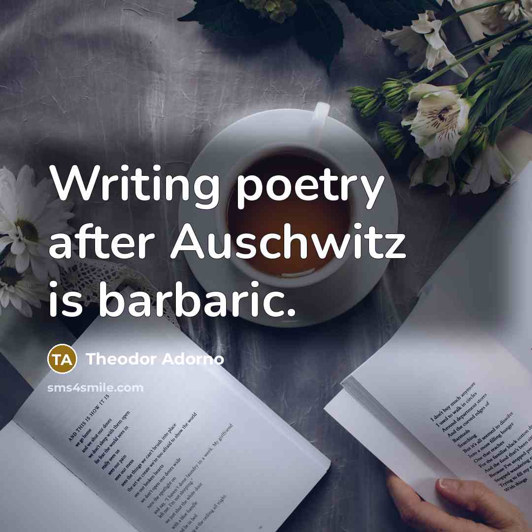 “Writing poetry after Auschwitz is barbaric.…” quote by Theodor Adorno