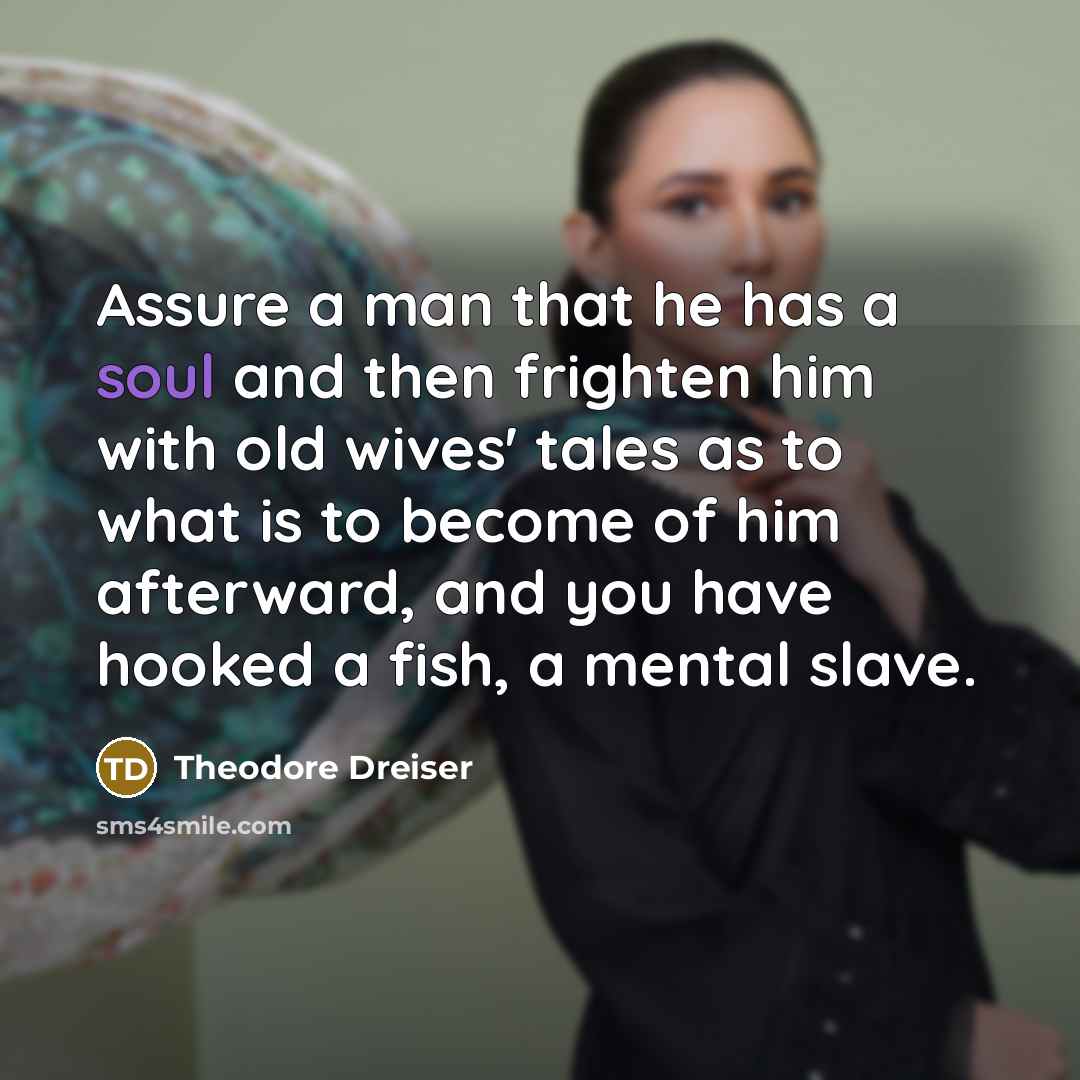 “Assure a man that he has a soul and then…” quote by Theodore Dreiser