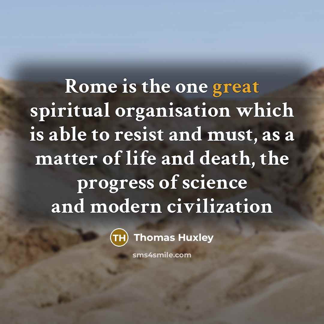 “Rome is the one great spiritual organisation which is able…” quote by Thomas Huxley