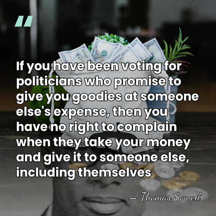 If you have been voting for politicians who promise to give you&hellip; - Thomas Sowell