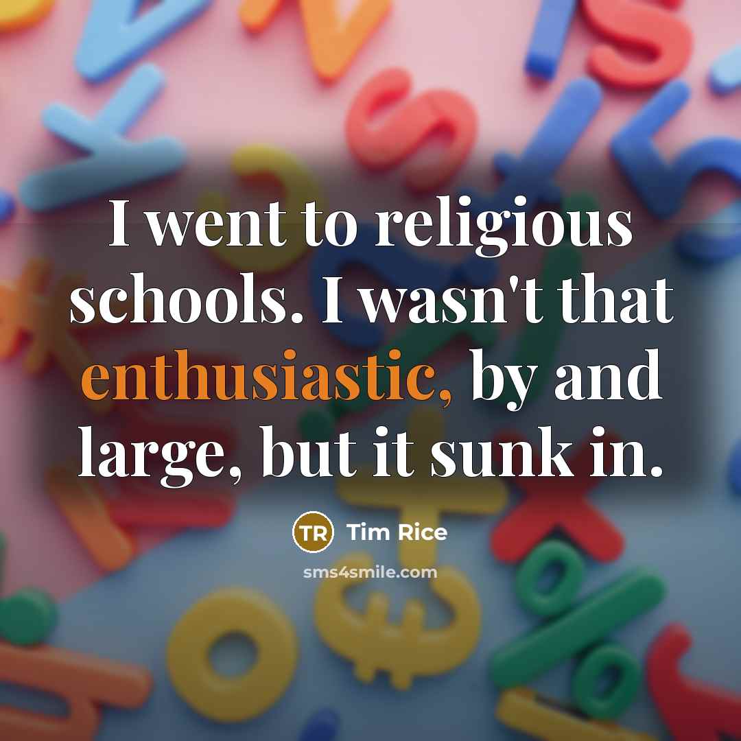 “I went to religious schools. I wasn't that enthusiastic, by…” quote by Tim Rice