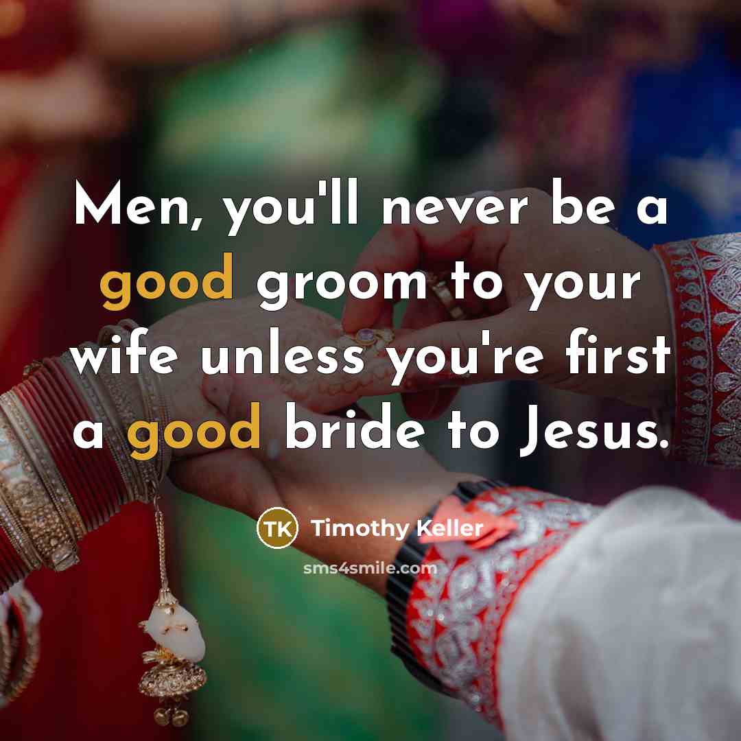 “Men, you'll never be a good groom to your wife…” quote by Timothy Keller