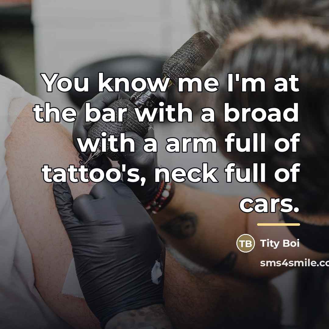 “You know me I'm at the bar with a broad…” quote by Tity Boi