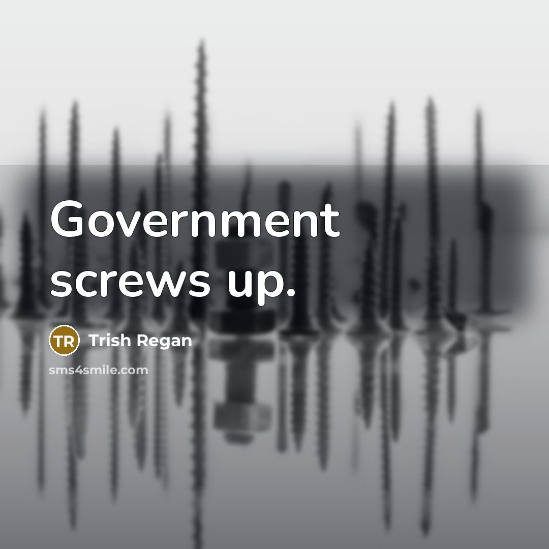 “Government screws up.…” quote by Trish Regan