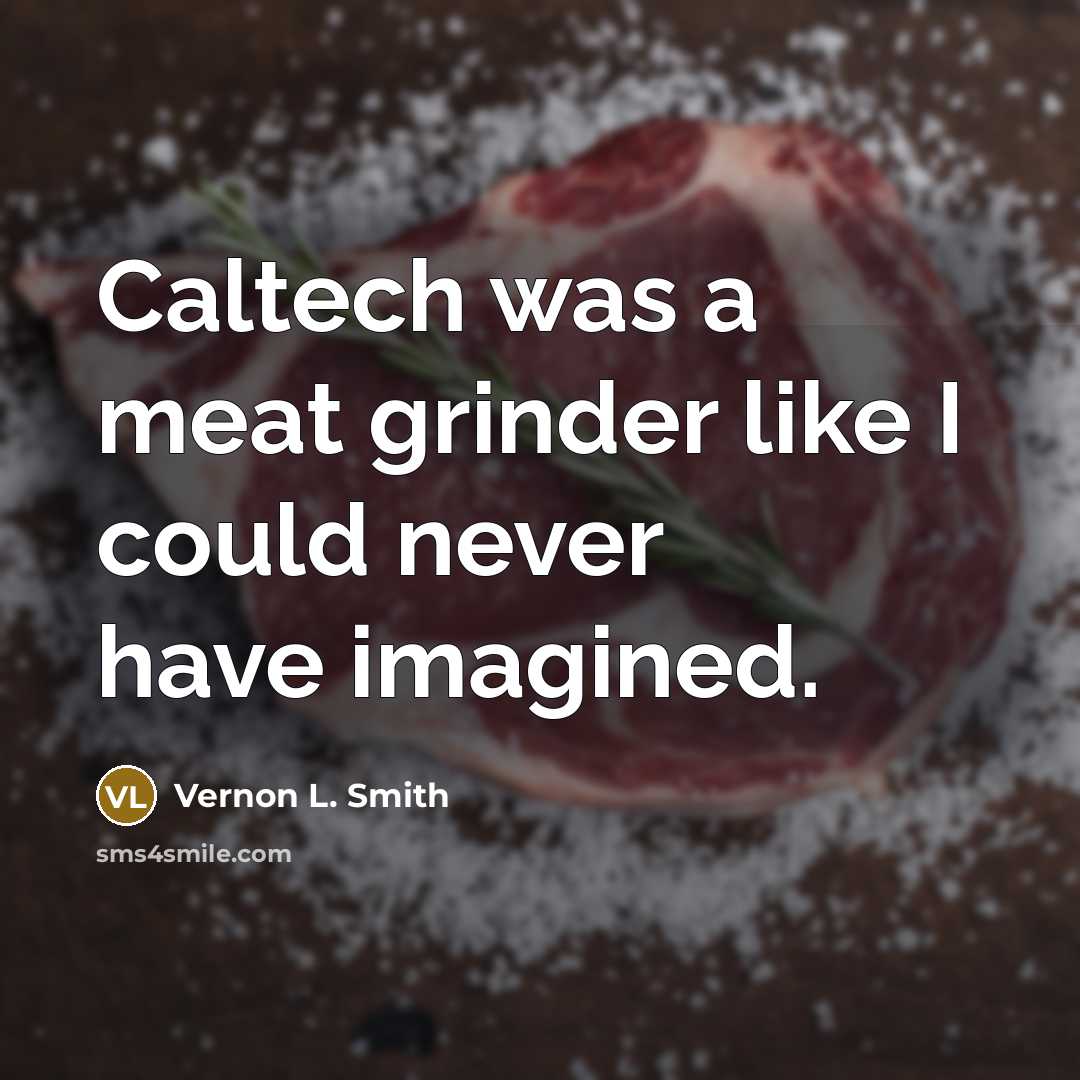 “Caltech was a meat grinder like I could never have…” quote by Vernon L. Smith
