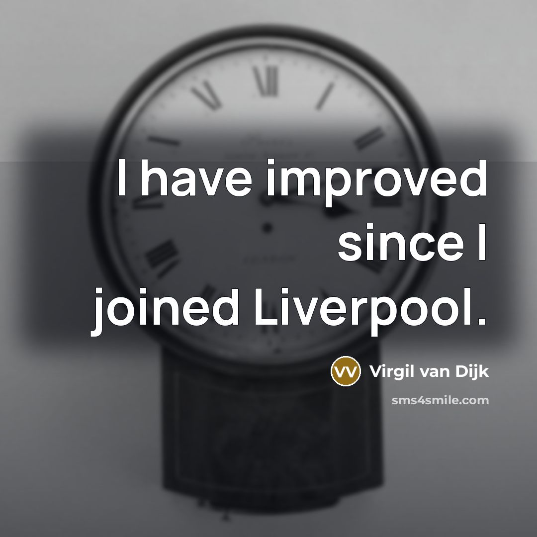 “I have improved since I joined Liverpool.” quote by Virgil van Dijk