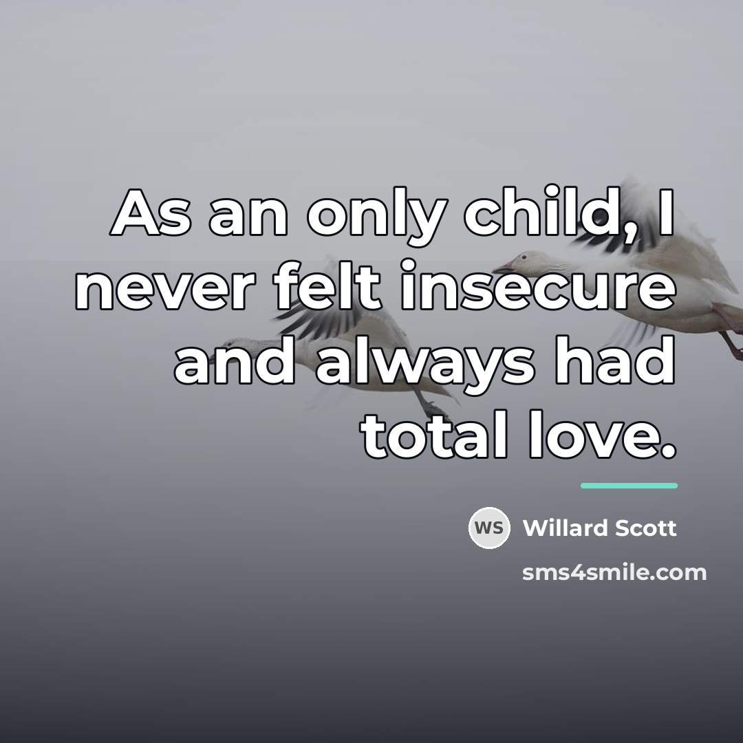 “As an only child, I never felt insecure and always…” quote by Willard Scott