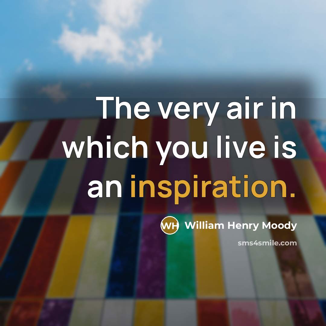 “The very air in which you live is an inspiration.…” quote by William Henry Moody