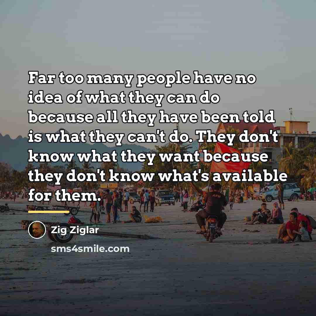 “Far too many people have no idea of what they…” quote by Zig Ziglar
