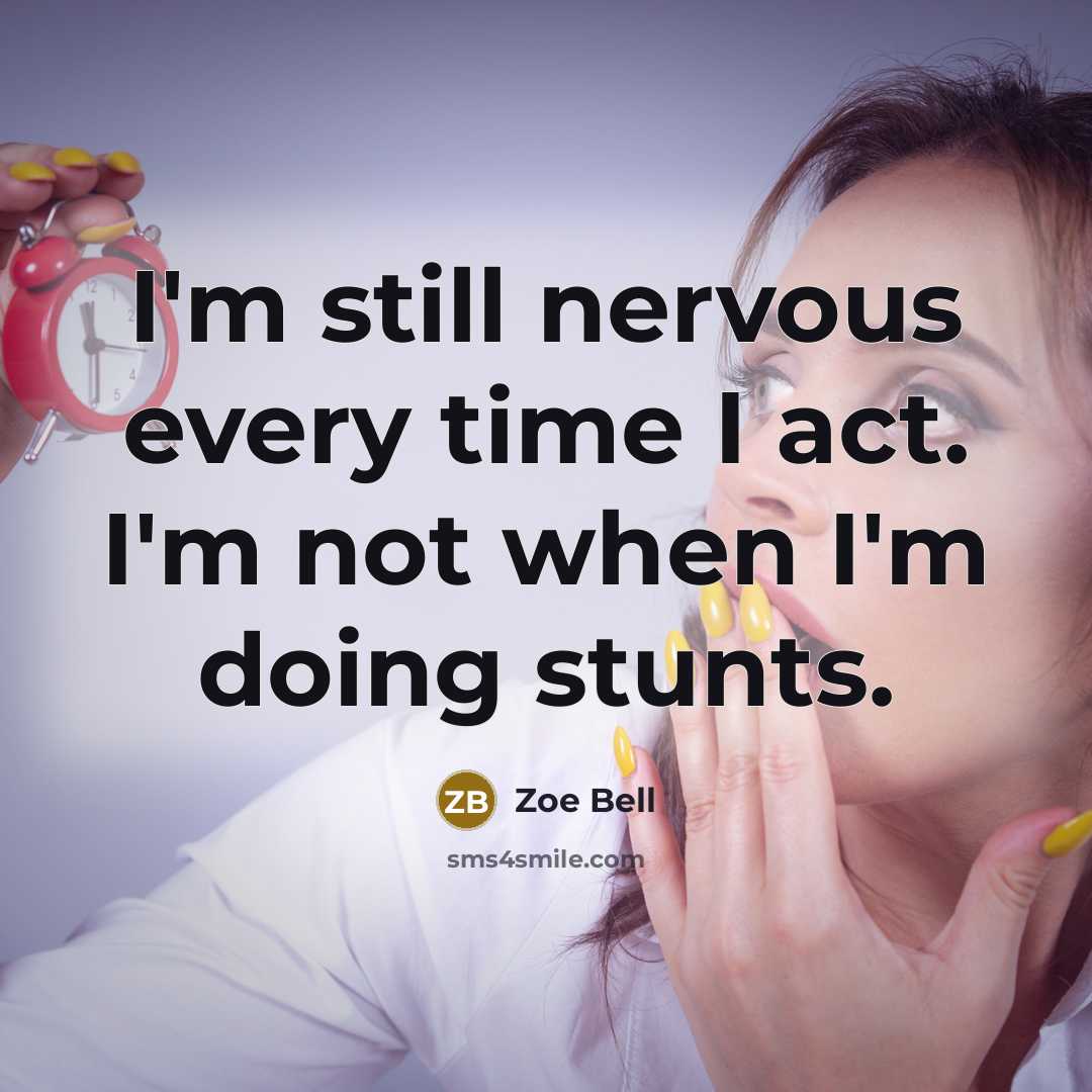 “I'm still nervous every time I act. I'm not when…” quote by Zoe Bell