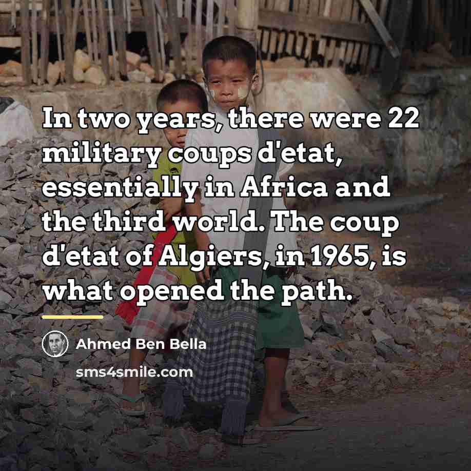 “In two years, there were 22 military coups d'etat, essentially…” quote by Ahmed Ben Bella