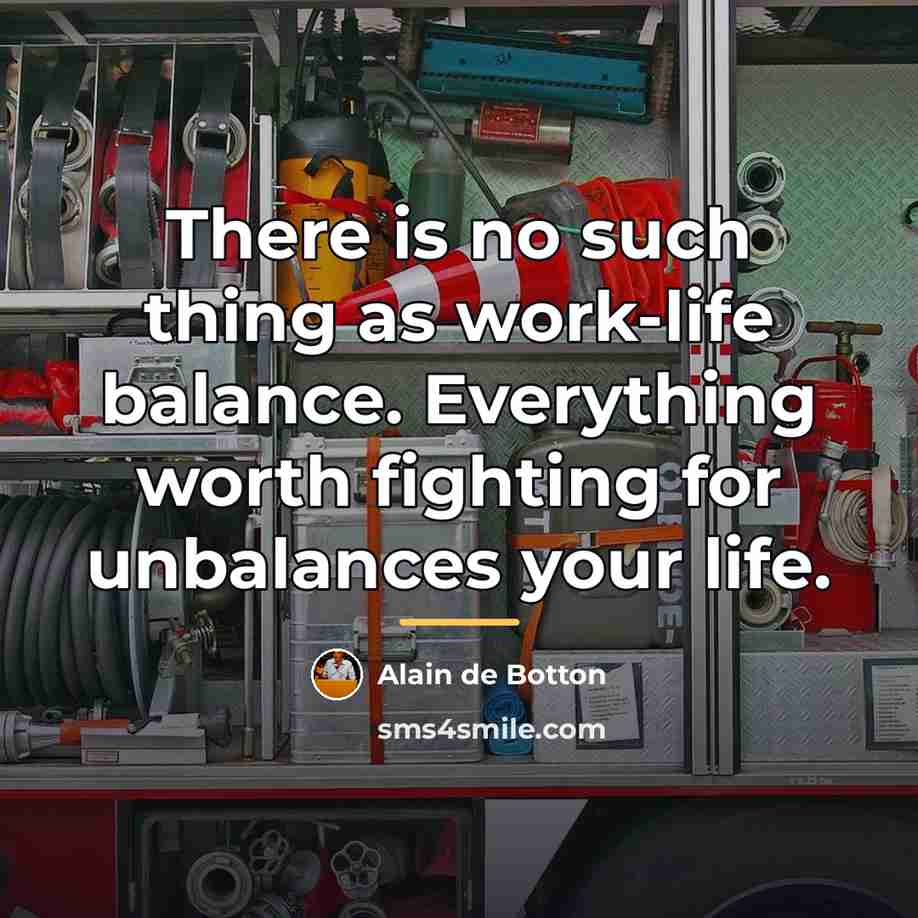 “There is no such thing as work-life balance. Everything worth…” quote by Alain de Botton
