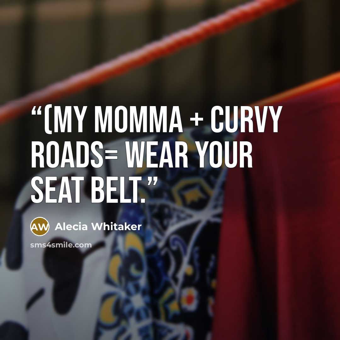 “(My momma + curvy roads= wear your seat belt.” quote by Alecia Whitaker