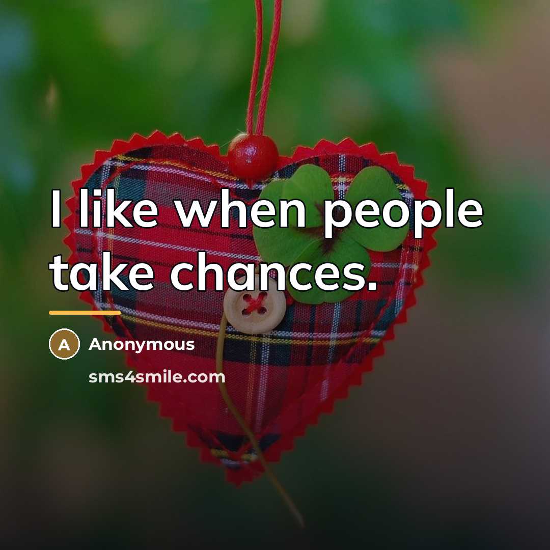 “I like when people take chances.…” quote by Anonymous