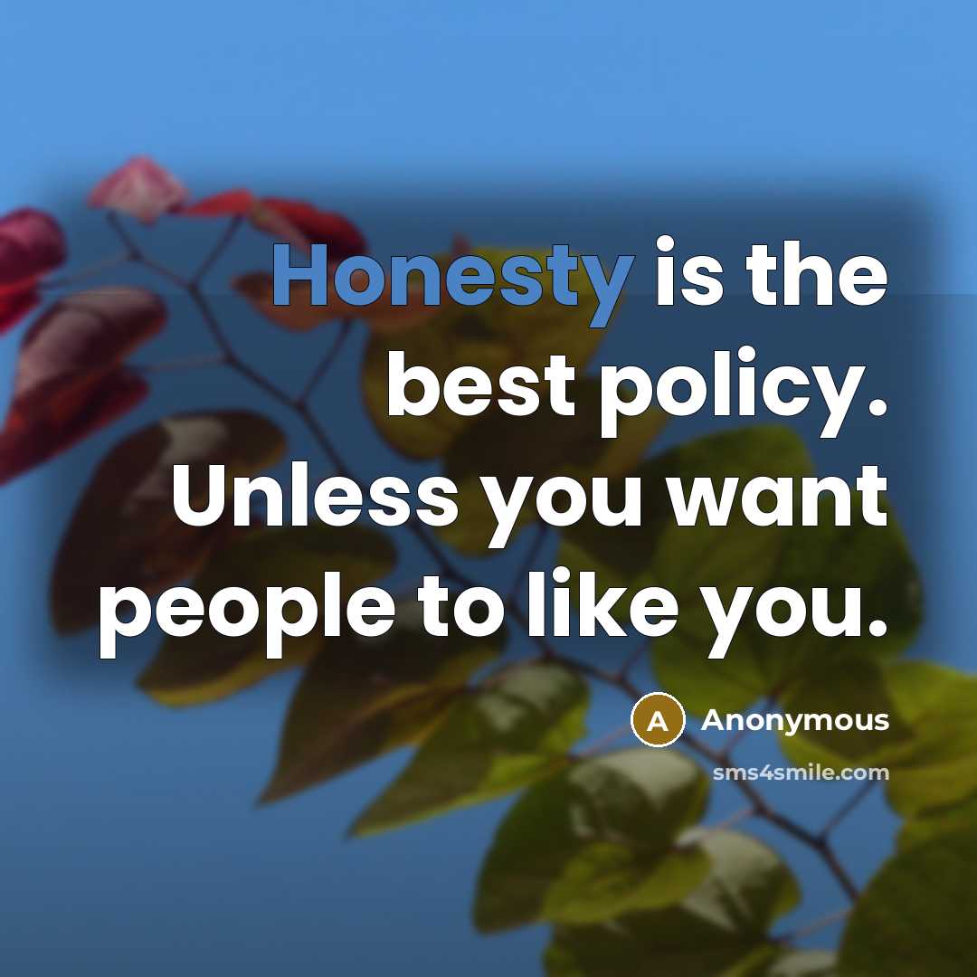 “Honesty is the best policy. Unless you want people to like you.” quote by Anonymous