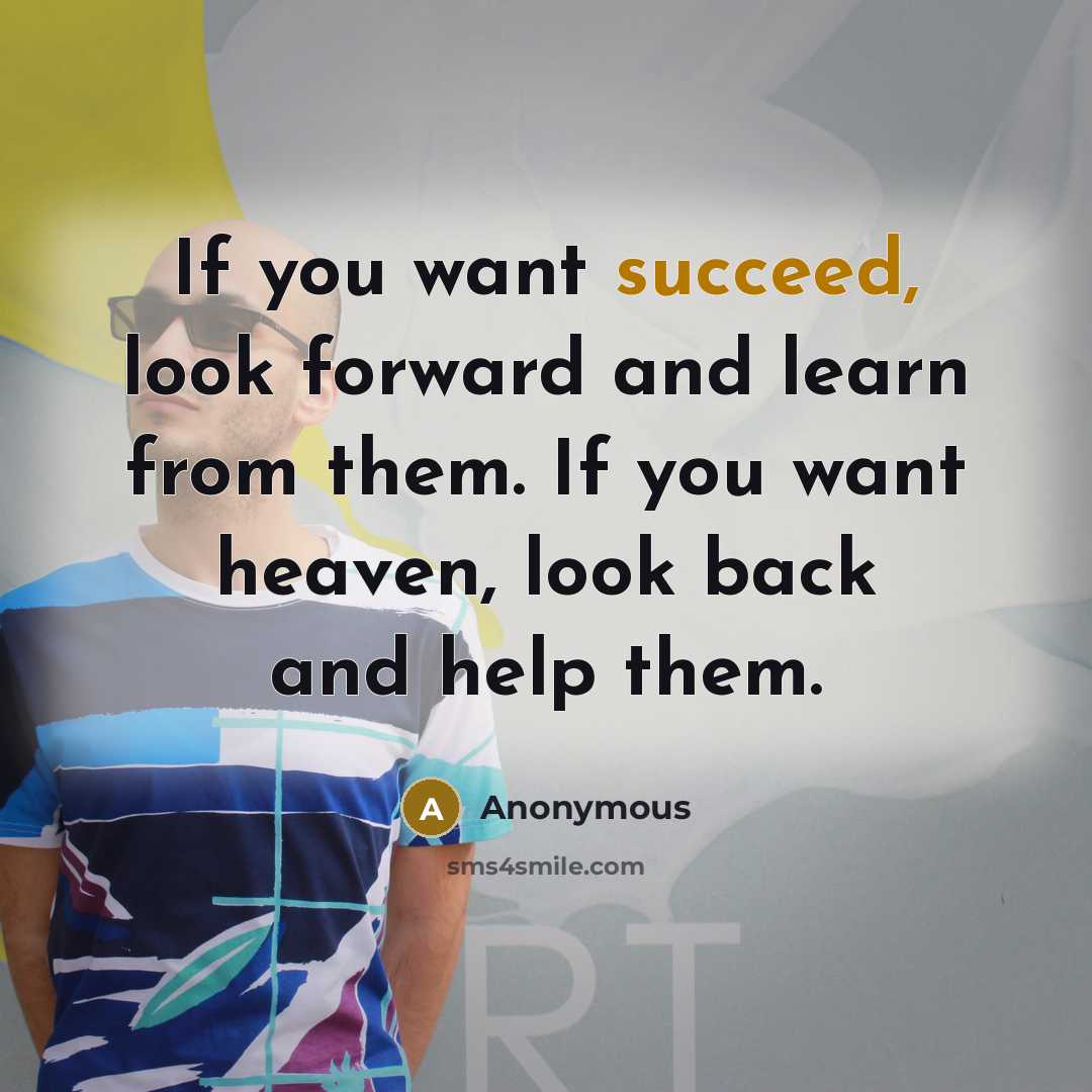 “If you want succeed, look forward and learn from them.…” quote by Anonymous