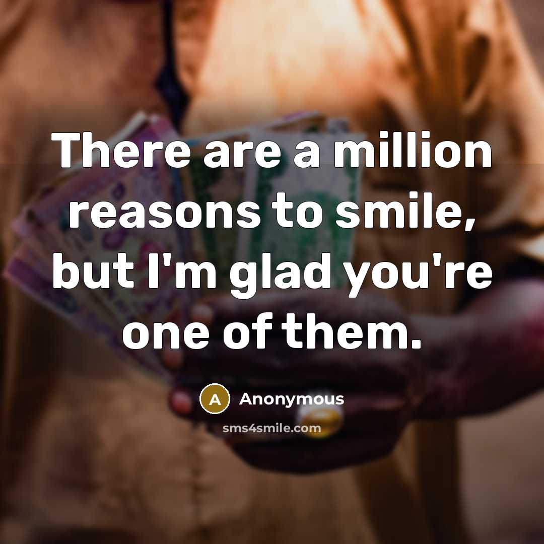 “There are a million reasons to smile, but I'm glad…” quote by Anonymous