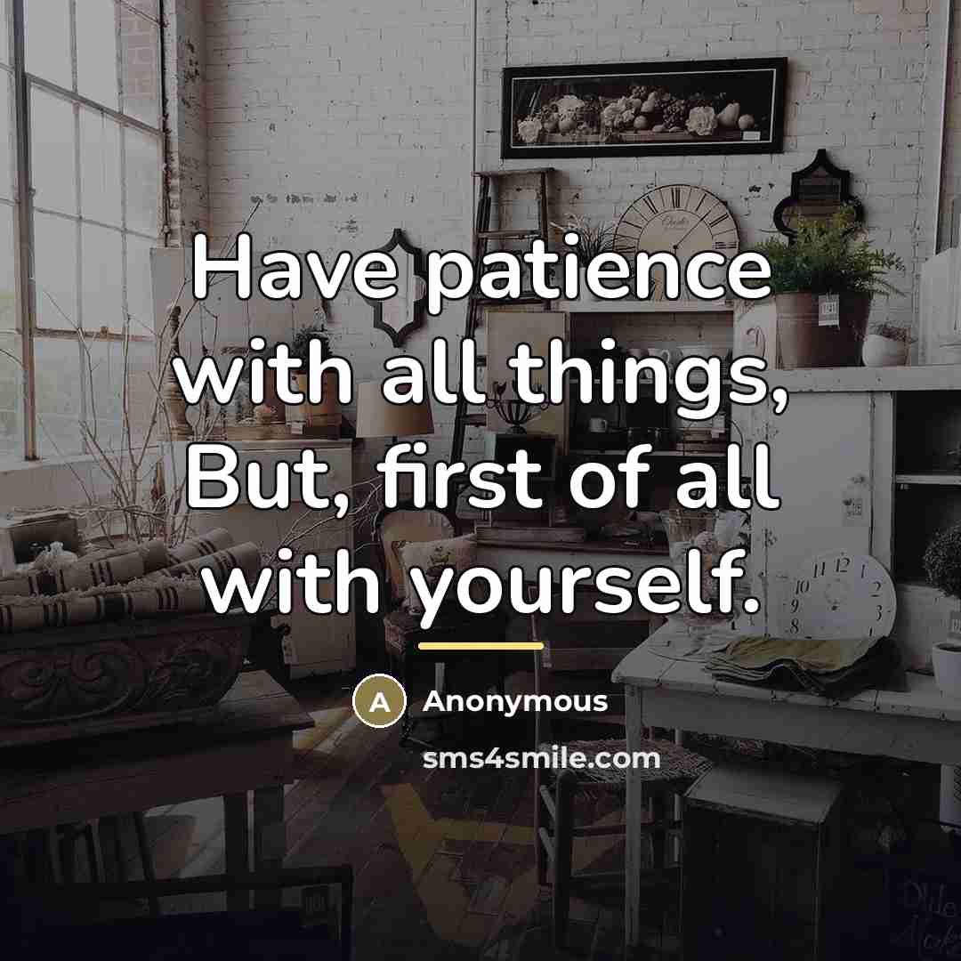 “Have patience with all things, But, first of all with…” quote by Anonymous