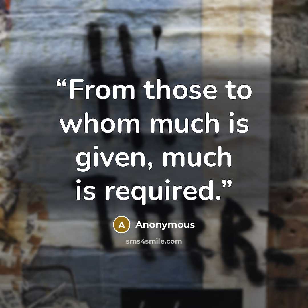 “From those to whom much is given, much is required.” quote by Anonymous