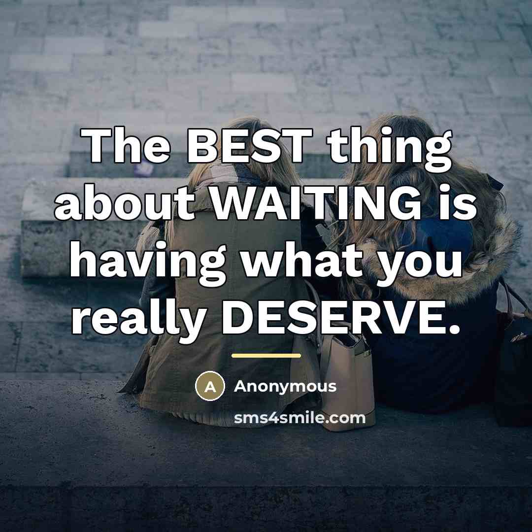 “The BEST thing about WAITING is having what you really…” quote by Anonymous
