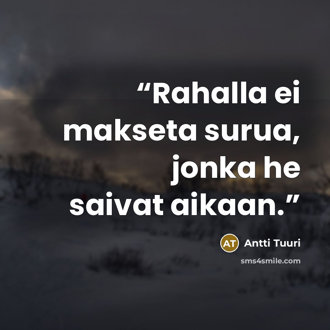 “Rahalla ei makseta surua, jonka he saivat aikaan.” quote by Antti Tuuri