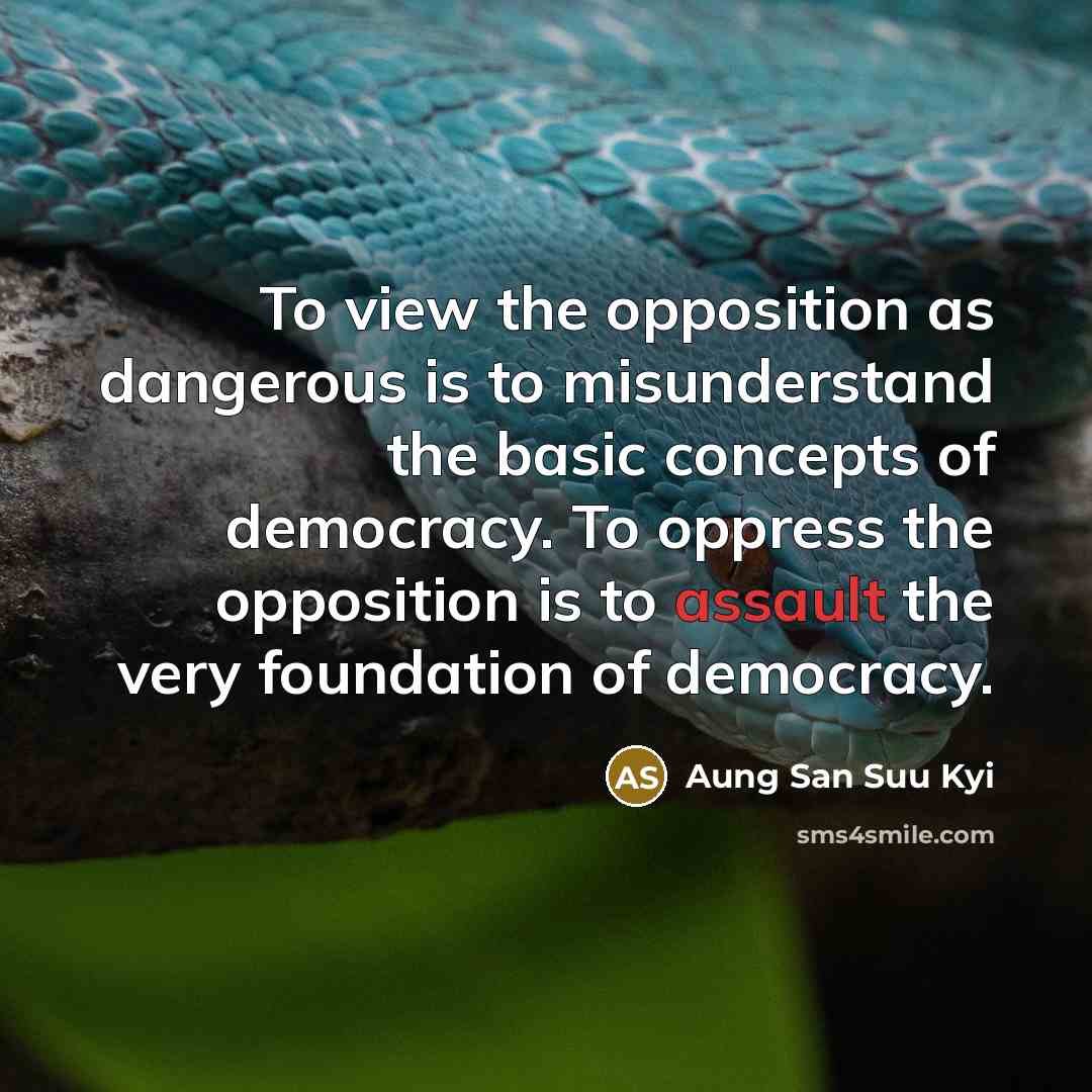 “To view the opposition as dangerous is to misunderstand the…” quote by Aung San Suu Kyi