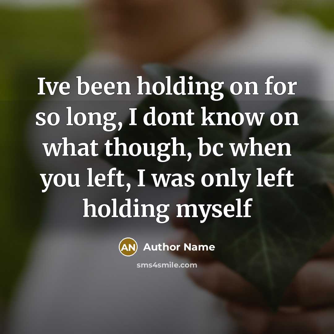 “Ive been holding on for so long, I dont know…” quote by Author Name