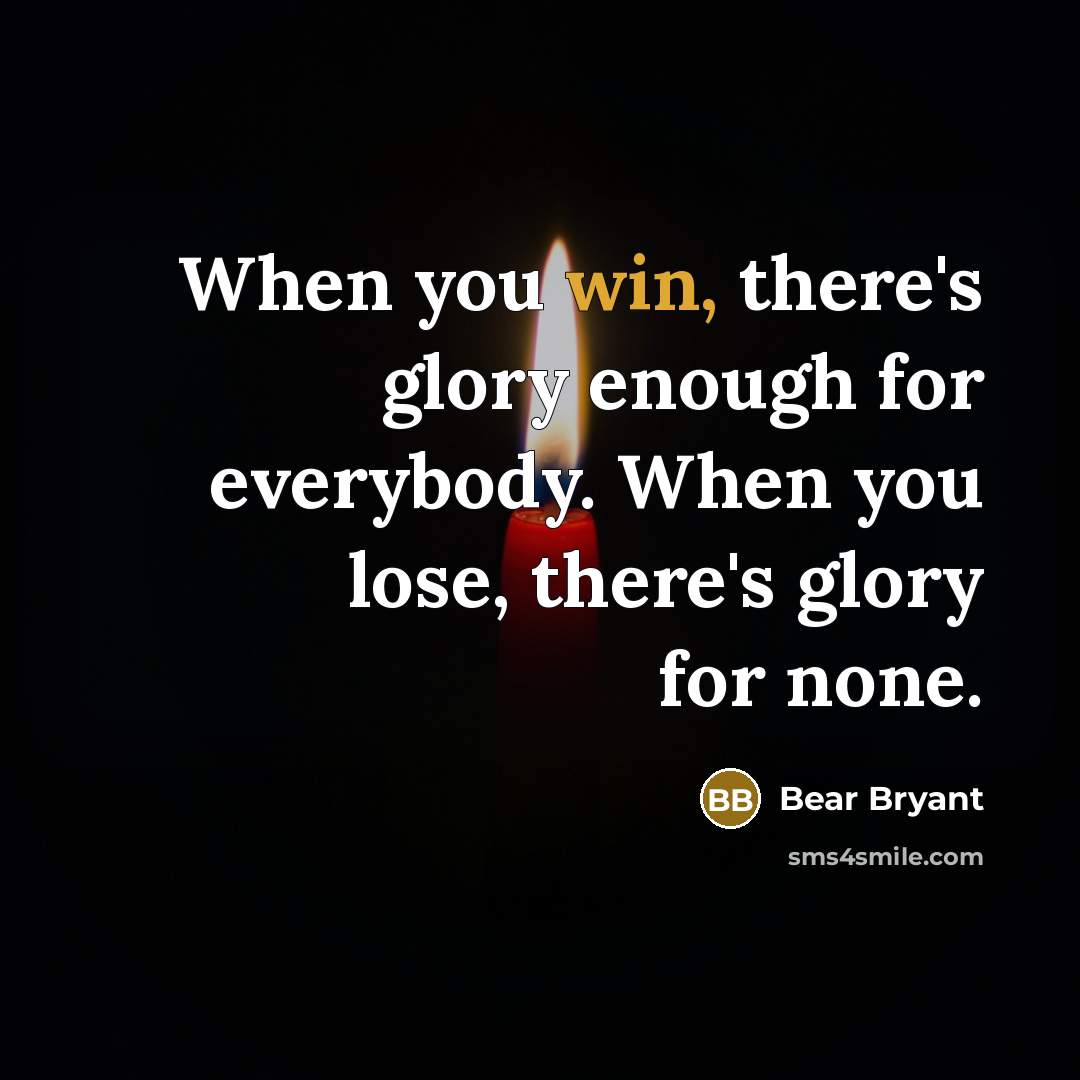 “When you win, there's glory enough for everybody. When you…” quote by Bear Bryant