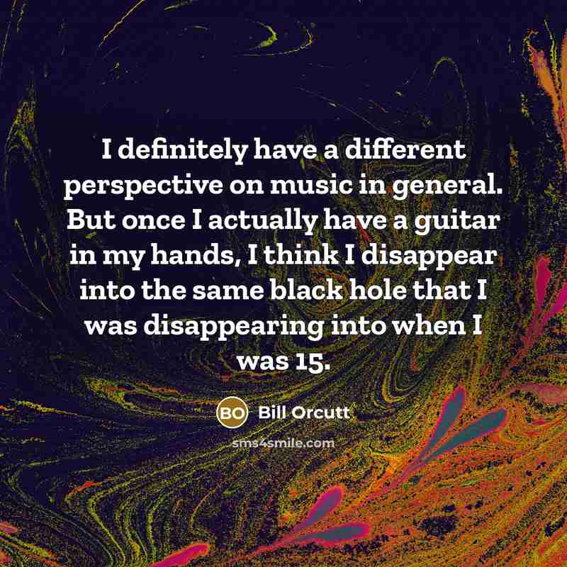 “I definitely have a different perspective on music in general.…” quote by Bill Orcutt