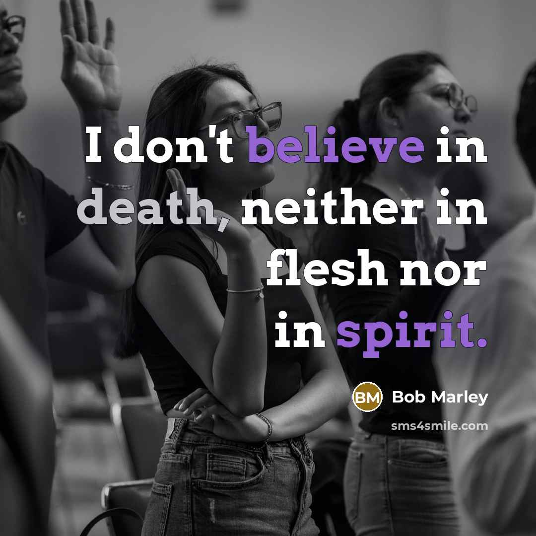 “I don't believe in death, neither in flesh nor in…” quote by Bob Marley