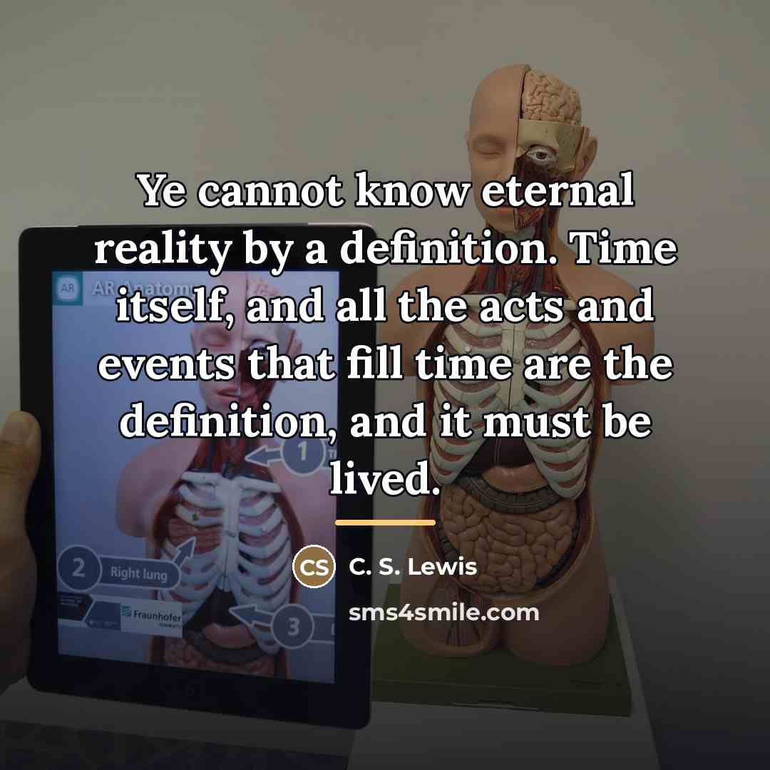 “Ye cannot know eternal reality by a definition. Time itself,…” quote by C. S. Lewis