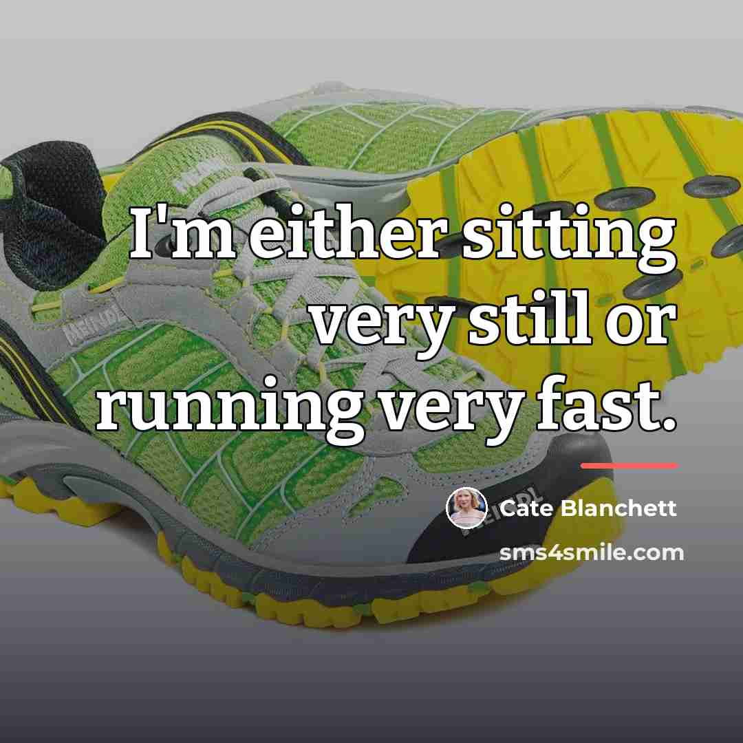 “I'm either sitting very still or running very fast.…” quote by Cate Blanchett
