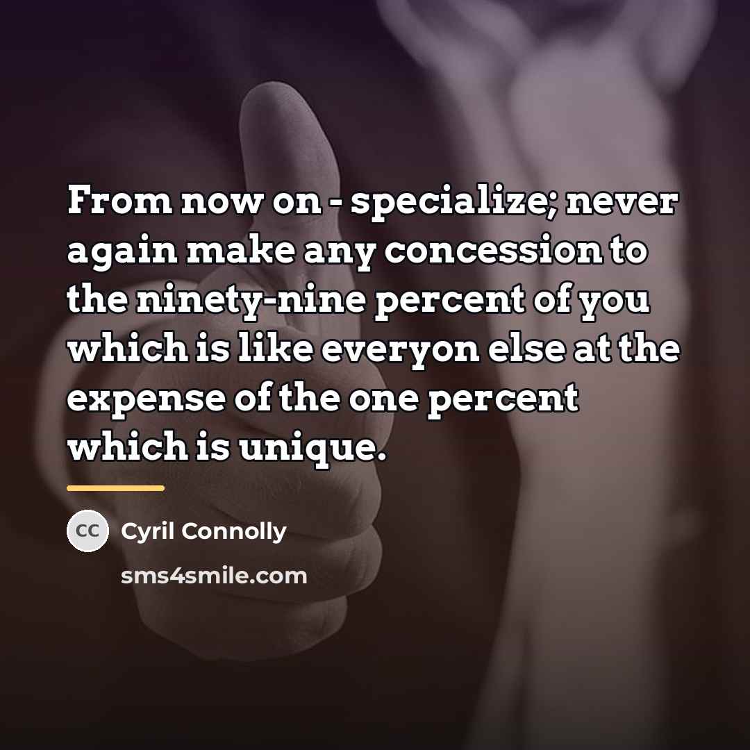 “From now on - specialize; never again make any concession…” quote by Cyril Connolly