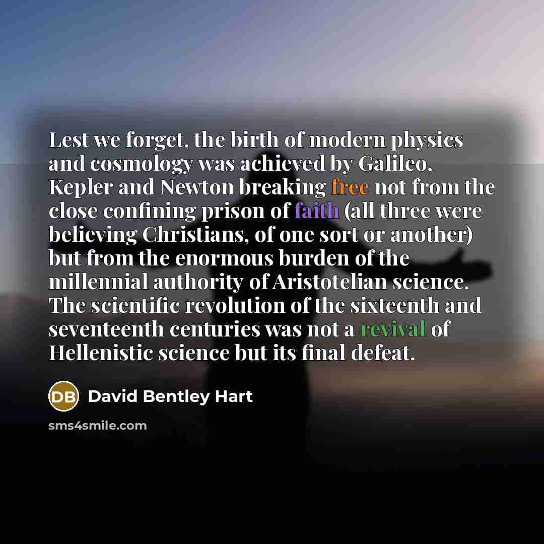 “Lest we forget, the birth of modern physics and cosmology…” quote by David Bentley Hart