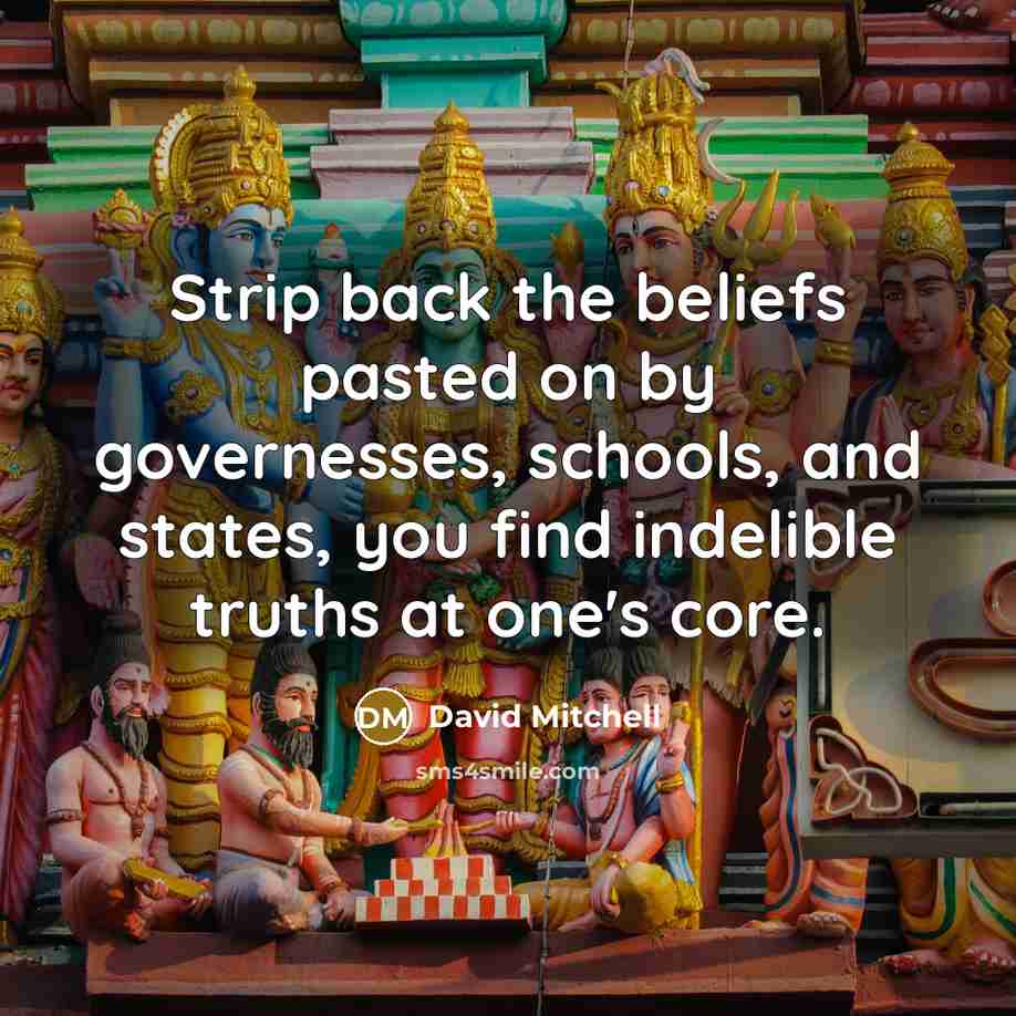 “Strip back the beliefs pasted on by governesses, schools, and…” quote by David Mitchell