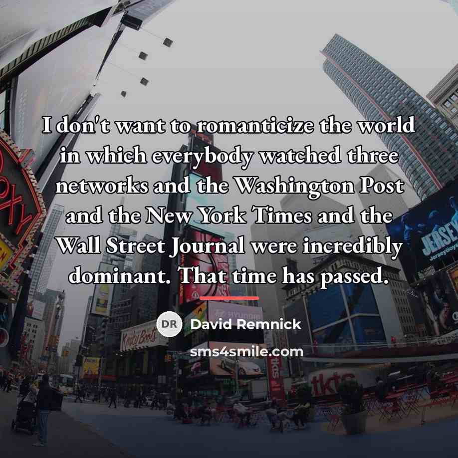 “I don't want to romanticize the world in which everybody…” quote by David Remnick