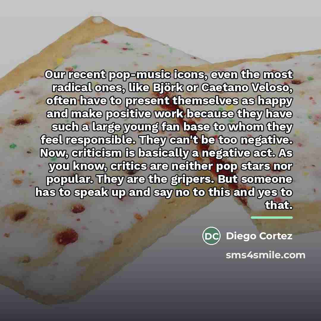 “Our recent pop-music icons, even the most radical ones, like…” quote by Diego Cortez