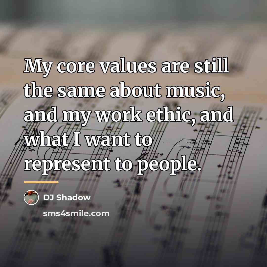 “My core values are still the same about music, and…” quote by DJ Shadow