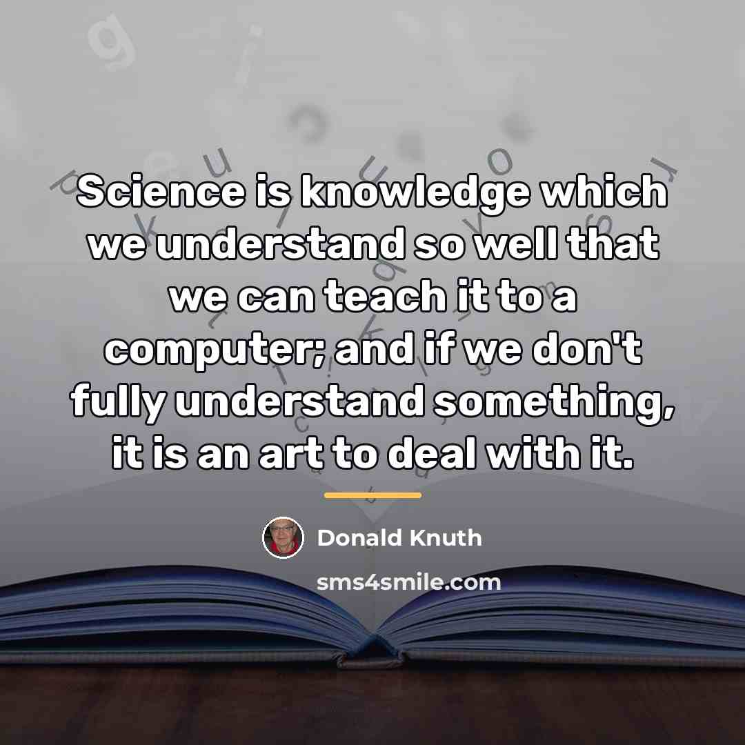 “Science is knowledge which we understand so well that we…” quote by Donald Knuth
