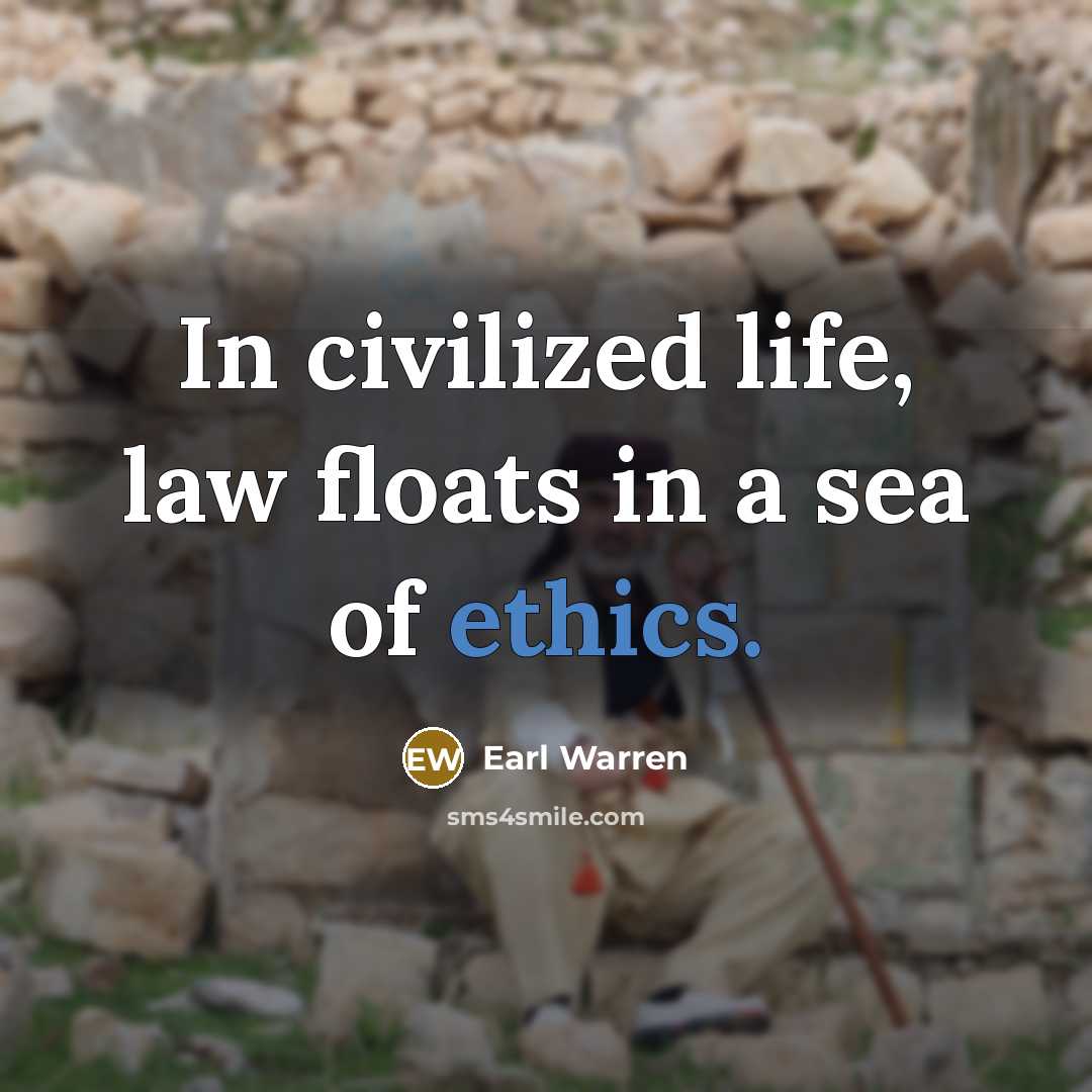 “In civilized life, law floats in a sea of ethics.…” quote by Earl Warren