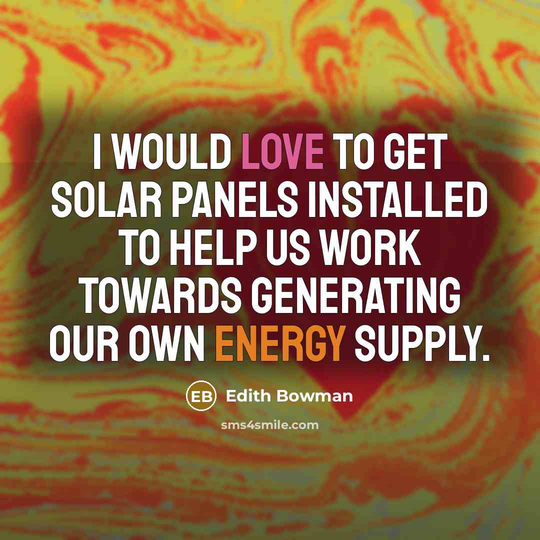 “I would love to get solar panels installed to help us work towards generating our own energy supply.” quote by Edith Bowman