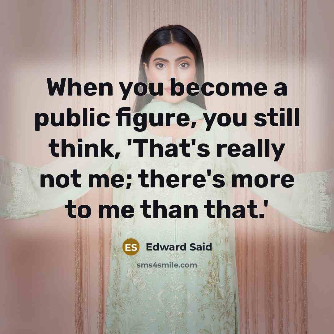 “When you become a public figure, you still think, 'That's…” quote by Edward Said