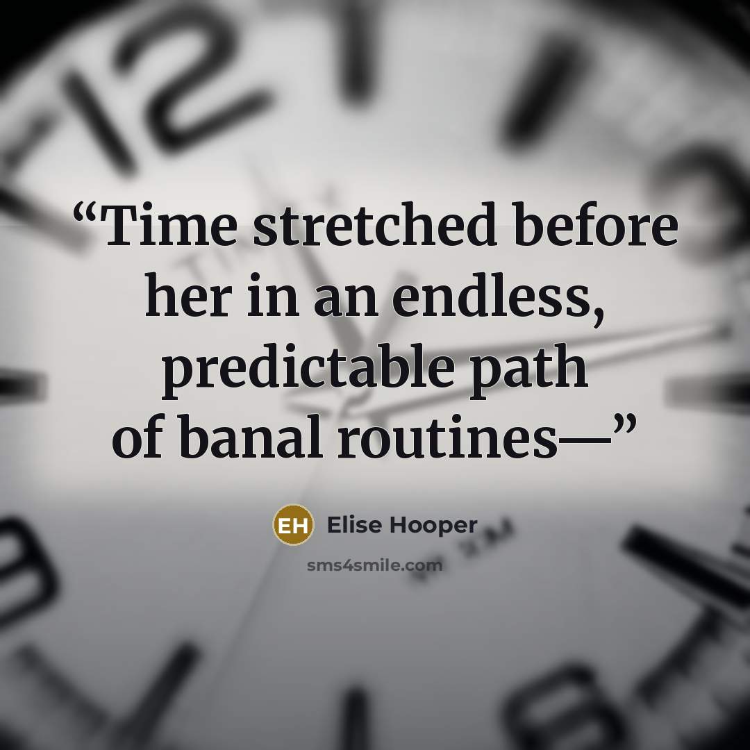 “Time stretched before her in an endless, predictable path of banal routines—” quote by Elise Hooper