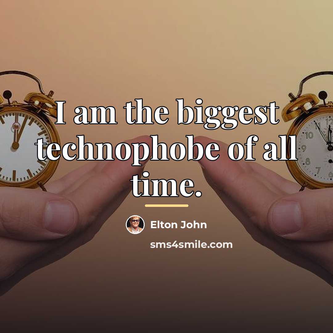 “I am the biggest technophobe of all time.…” quote by Elton John