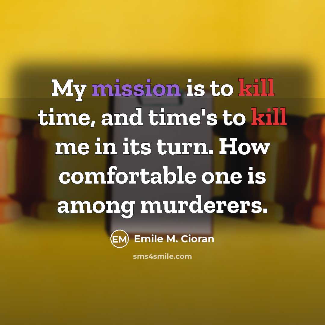 “My mission is to kill time, and time's to kill…” quote by Emile M. Cioran
