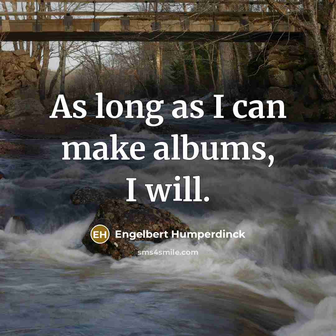 “As long as I can make albums, I will.…” quote by Engelbert Humperdinck