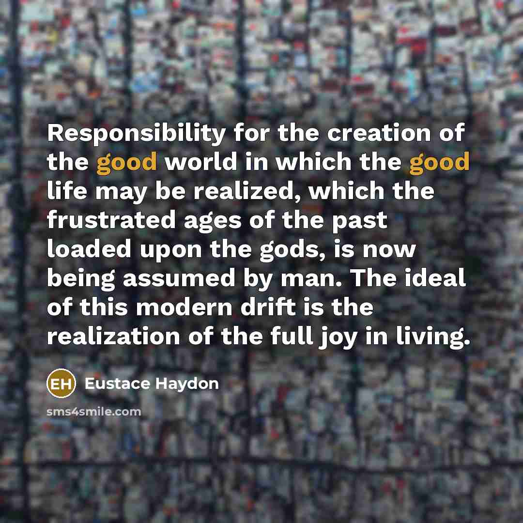 “Responsibility for the creation of the good world in which…” quote by Eustace Haydon