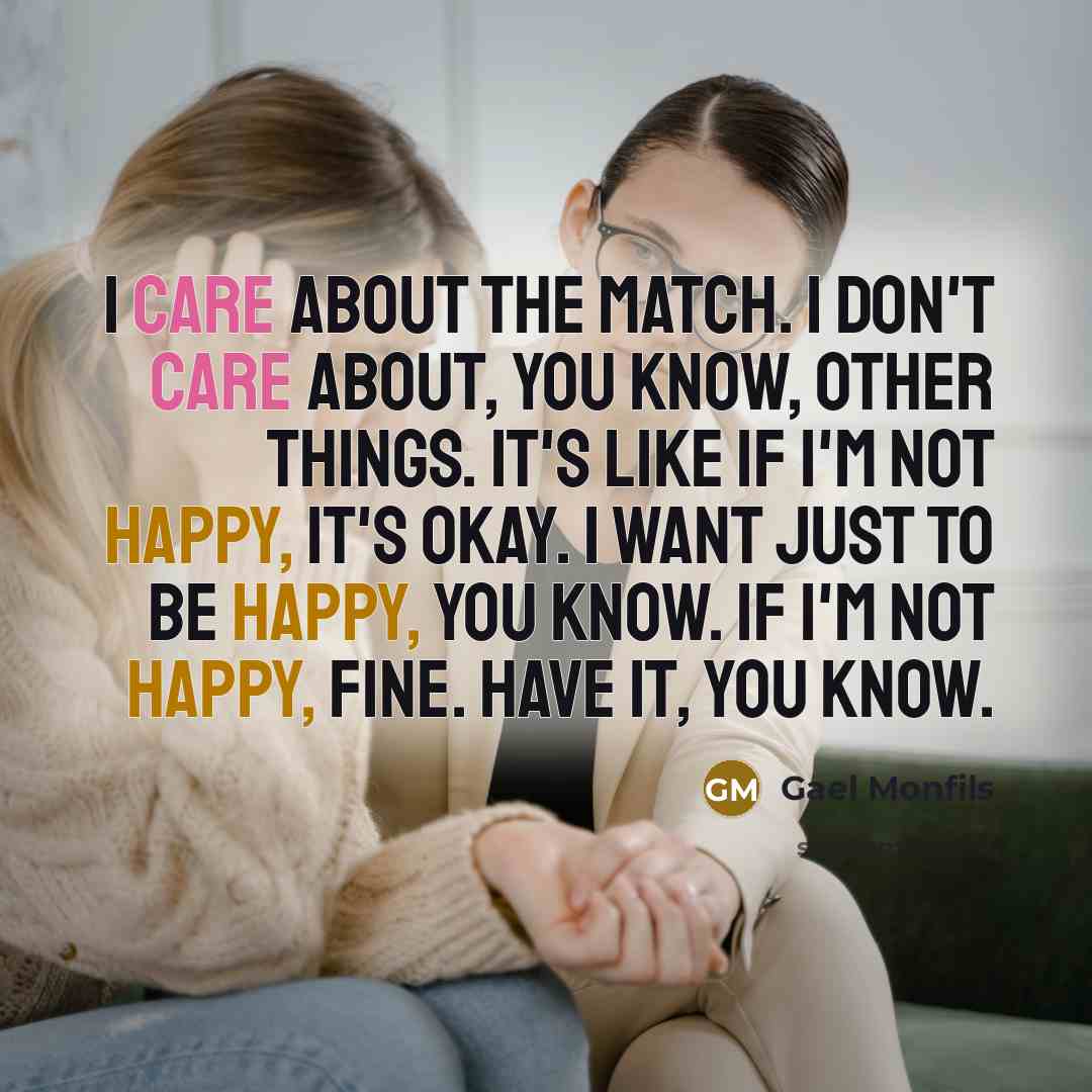 “I care about the match. I don't care about, you…” quote by Gael Monfils