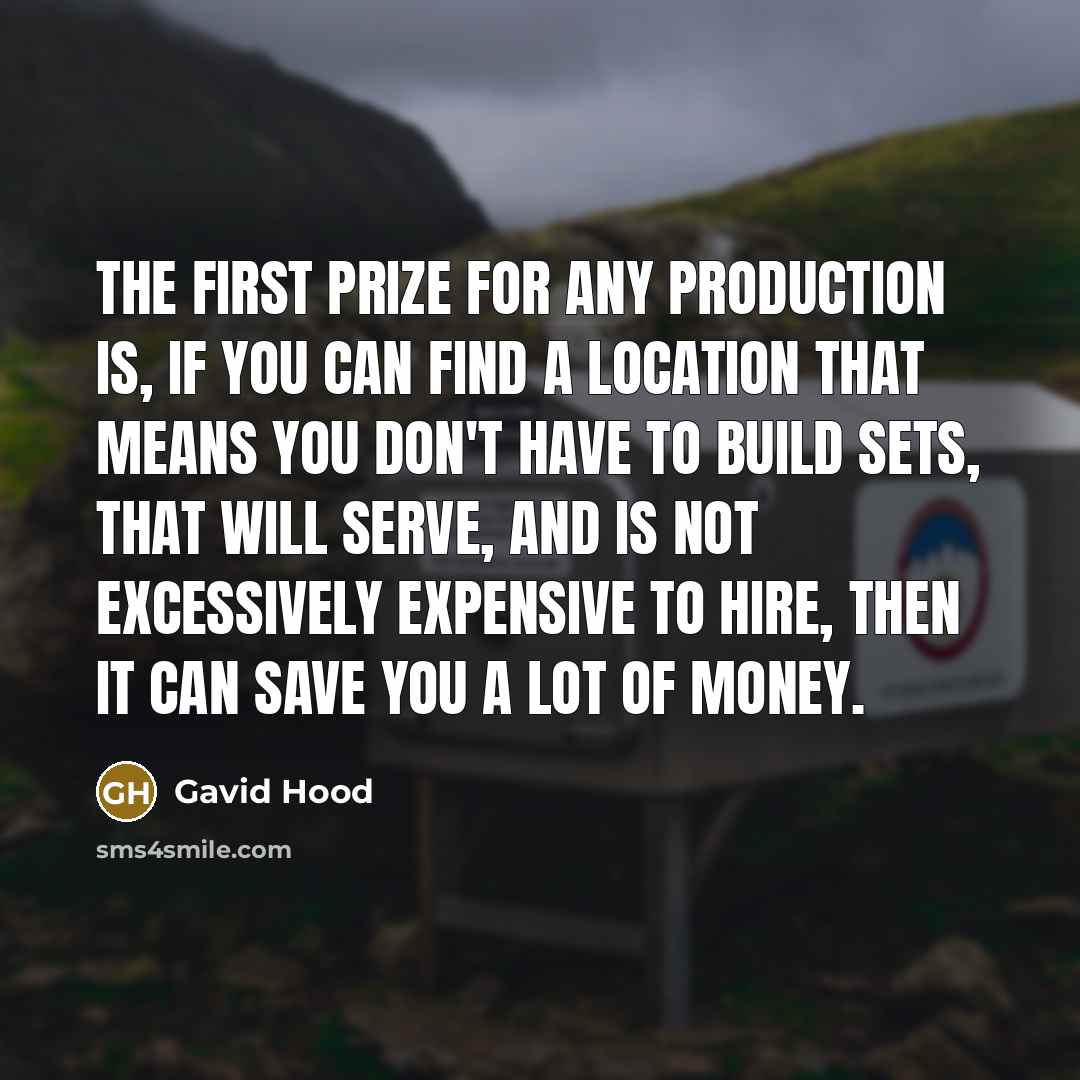 “The first prize for any production is, if you can…” quote by Gavid Hood