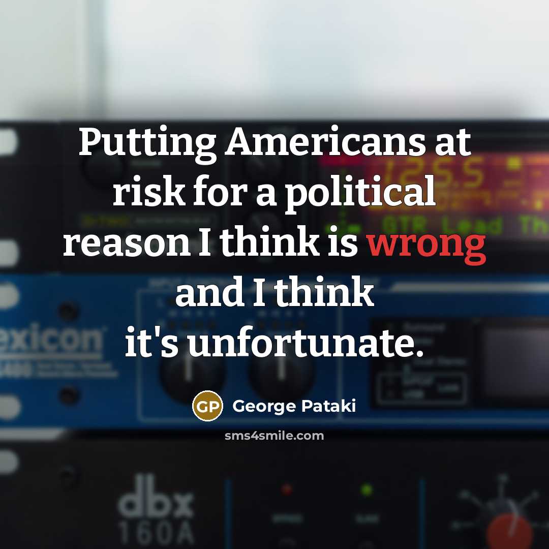 “Putting Americans at risk for a political reason I think…” quote by George Pataki